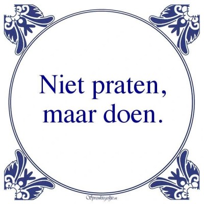 Niet praten, maar doen.